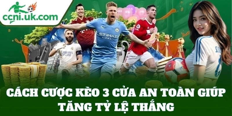 Cách Cược Kèo 3 Cửa An Toàn giúp tăng tỷ lệ thắng