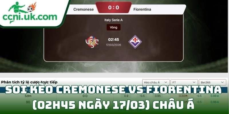Soi kèo Cremonese vs Fiorentina (02h45 ngày 17/03) châu Á
